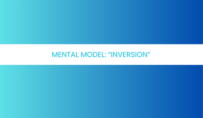 Mental Model: Inversion
