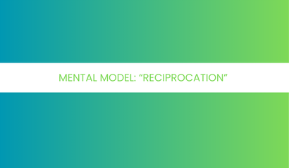 Mental Model: Reciprocation